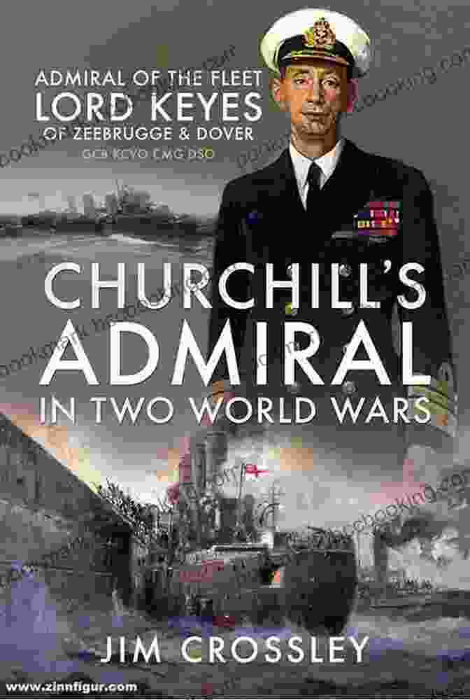 Admiral Of The Fleet Lord Keyes Of Zeebrugge, Dover GCB KCB KCMG DSO Churchill S Admiral In Two World Wars: Admiral Of The Fleet Lord Keyes Of Zeebrugge Dover GCB KCVO CMG DSO