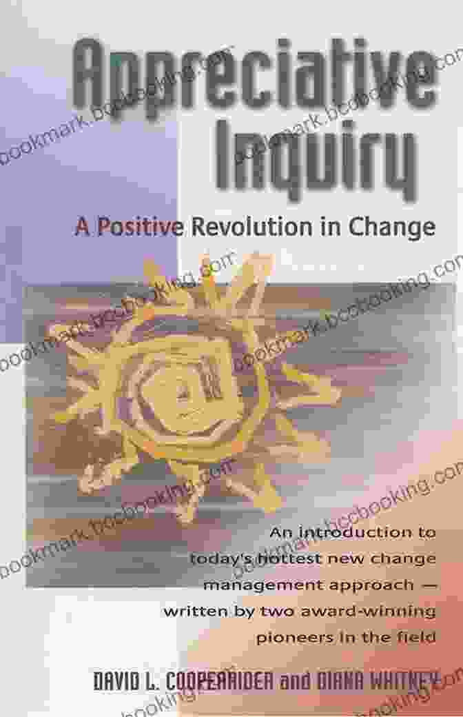 Appreciative Inquiry Positive Revolution In Change Appreciative Inquiry: A Positive Revolution In Change