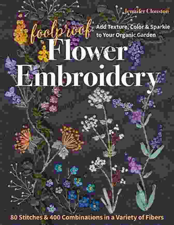 Cover Of The Book '80 Stitches, 400 Combinations' Foolproof Flower Embroidery: 80 Stitches 400 Combinations In A Variety Of Fibers Add Texture Color Sparkle To Your Organic Garden
