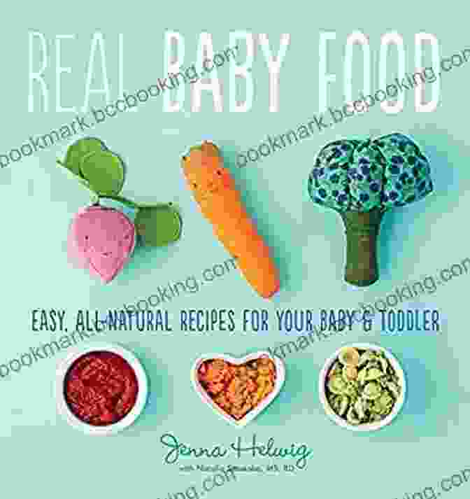 Easy All Natural Recipes For Your Baby And Toddler Real Baby Food: Easy All Natural Recipes For Your Baby And Toddler