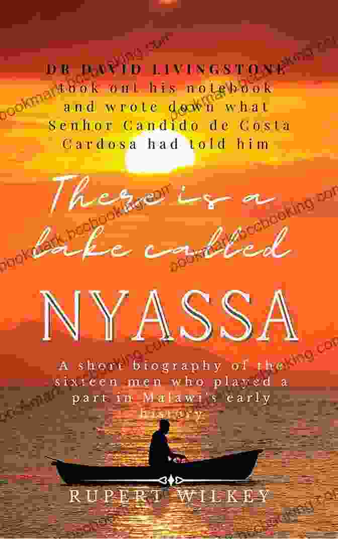 Gwanda Chakuamba There Is A Lake Called Nyassa: A Short Biography Of The Sixteen Men Who Played A Part In Malawi S Early History