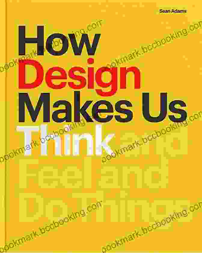 How Design Makes Us Think Book Cover How Design Makes Us Think: And Feel And Do Things
