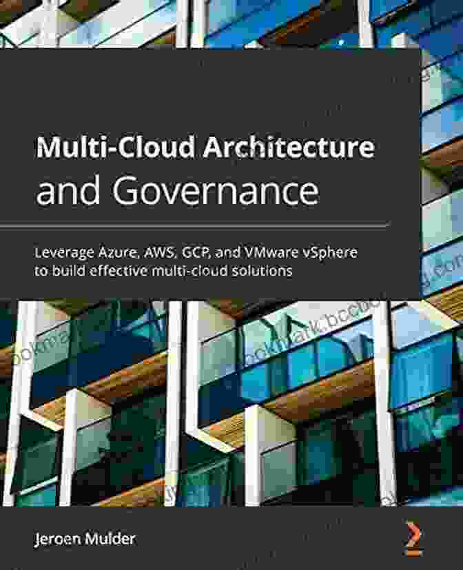 Leverage Azure, AWS, GCP, And VMware VSphere To Build Effective Multi Cloud Book Cover Multi Cloud Architecture And Governance: Leverage Azure AWS GCP And VMware VSphere To Build Effective Multi Cloud Solutions