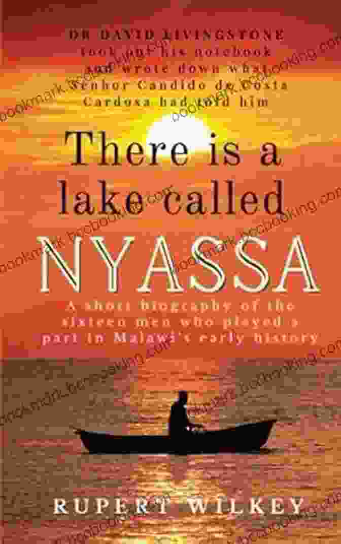Patricia Kaliati There Is A Lake Called Nyassa: A Short Biography Of The Sixteen Men Who Played A Part In Malawi S Early History