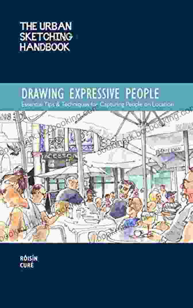 Practicing Urban Sketching The Urban Sketching Handbook Drawing Expressive People: Essential Tips Techniques For Capturing People On Location (Urban Sketching Handbooks)