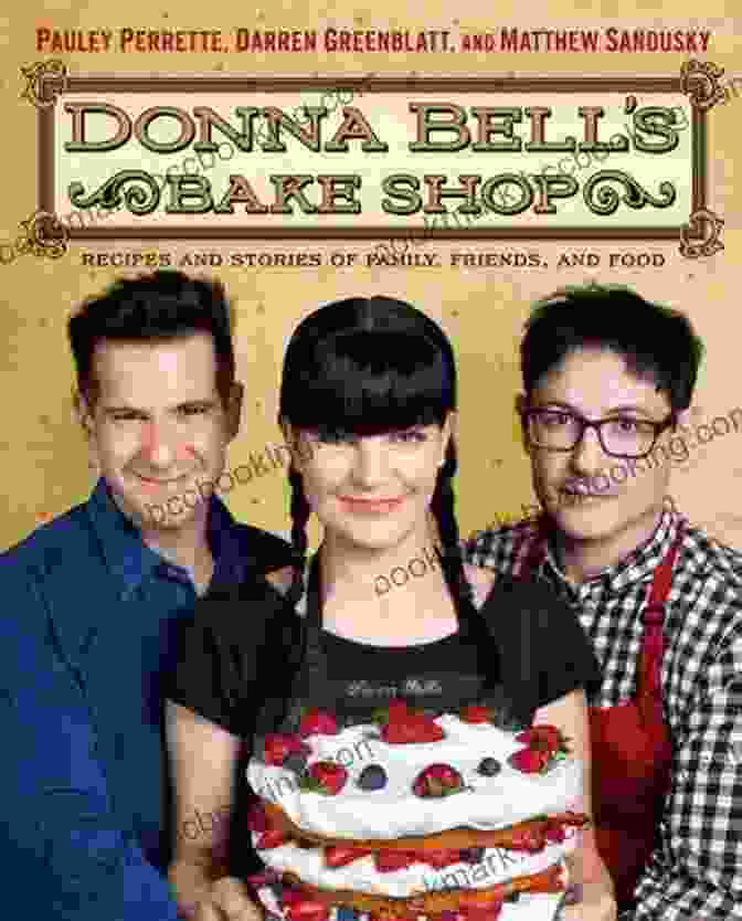 Recipes And Stories Of Family Friends And Food Donna Bell S Bake Shop: Recipes And Stories Of Family Friends And Food