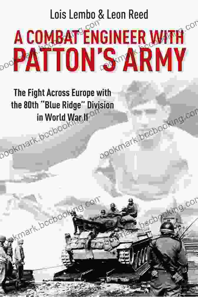 The Fight Across Europe With The 80th Blue Ridge Division In World War Ii A Combat Engineer With Patton S Army: The Fight Across Europe With The 80th Blue Ridge Division In World War II