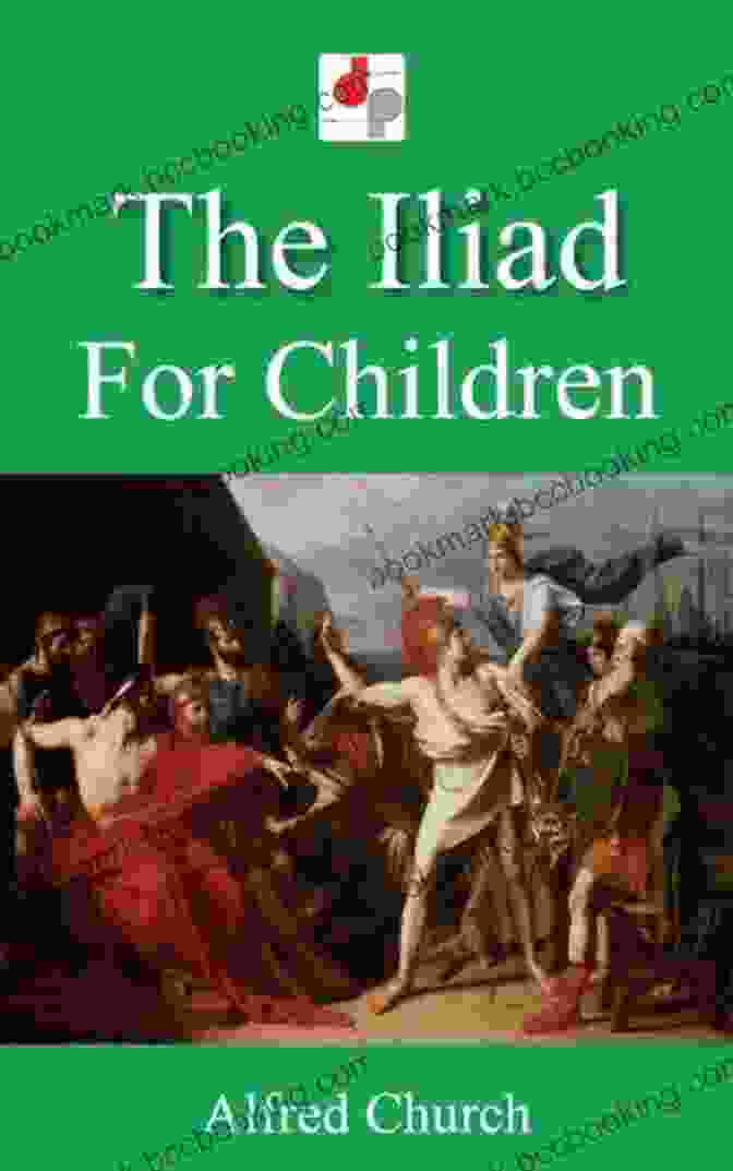 The Iliad For Children Illustrated Book Cover With Vibrant Illustrations Depicting Achilles In Battle The Iliad For Children (Illustrated)
