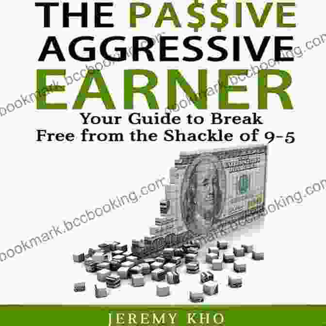The Passive Aggressive Earner Book Cover THE PASSIVE AGGRESSIVE EARNER: YOUR GUIDE TO BREAK FREE FROM THE SHACKLE OF 9 5