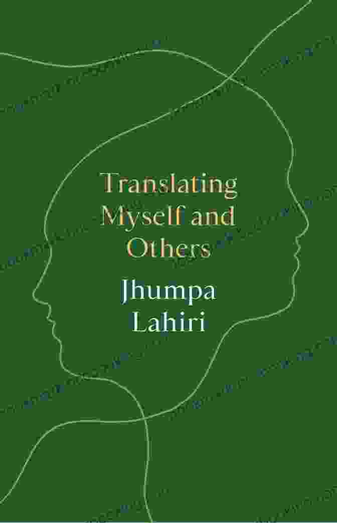 Translating Myself And Others By Jhumpa Lahiri, A Literary Memoir Exploring The Transformative Power Of Language And Translation Translating Myself And Others Jhumpa Lahiri