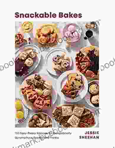 Snackable Bakes: 100 Easy Peasy Recipes For Exceptionally Scrumptious Sweets And Treats