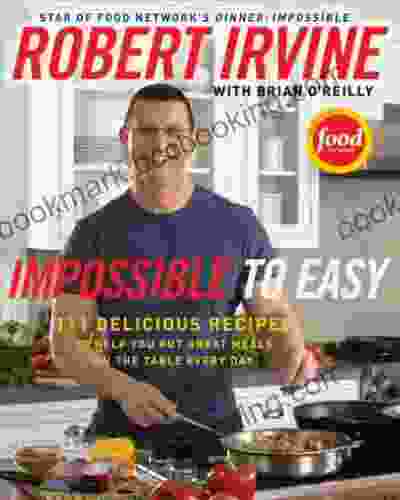 Impossible To Easy: 111 Delicious Recipes To Help You Put Great Meals On The Table Every Day