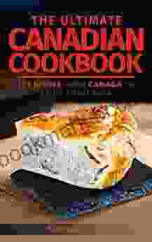 The Ultimate Canadian Cookbook: 111 Dishes From Canada To Cook Right Now (World Cuisines 30)
