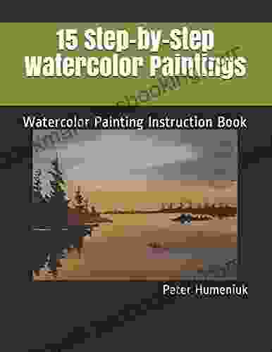 15 Step By Step Watercolor Paintings: Watercolor Painting Instruction