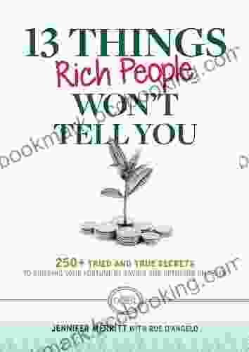 13 Things Rich People Won T Tell You: 250+ Tried And True Secrets To Building Your Fortune By Saving And Spending Smarter