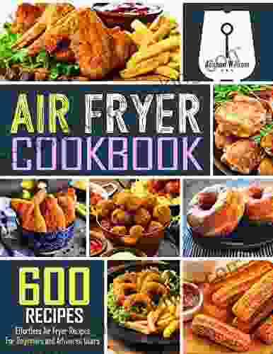 Air Fryer Cookbook: 600 Effortless Air Fryer Recipes For Beginners And Advanced Users