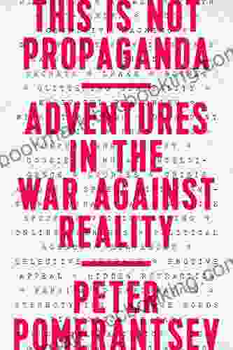 This Is Not Propaganda: Adventures In The War Against Reality