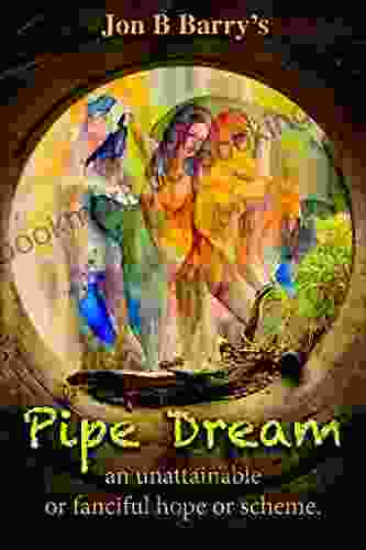 Pipe Dream: An Unattainable Or Fanciful Hope Or Scheme