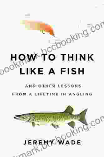 How To Think Like A Fish: And Other Lessons From A Lifetime In Angling