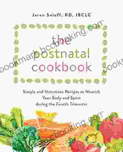 The Postnatal Cookbook: Simple And Nutritious Recipes To Nourish Your Body And Spirit During The Fourth Trimester