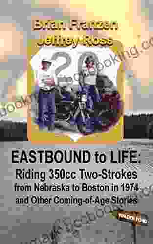 Eastbound To Life Riding 350cc Two Strokes From Nebraska To Boston In 1974: And Other Coming Of Age Stories