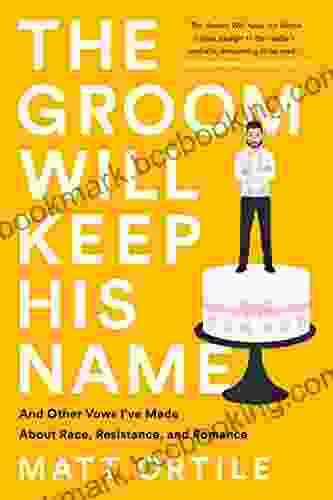 The Groom Will Keep His Name: And Other Vows I Ve Made About Race Resistance And Romance