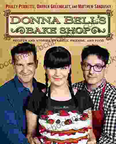 Donna Bell S Bake Shop: Recipes And Stories Of Family Friends And Food