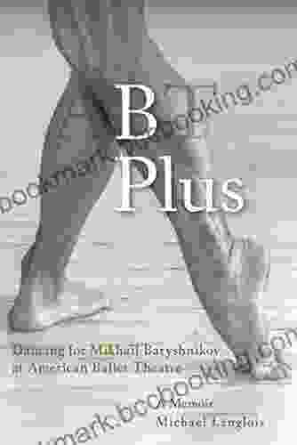 B Plus: Dancing For Mikhail Baryshnikov At American Ballet Theatre: A Memoir
