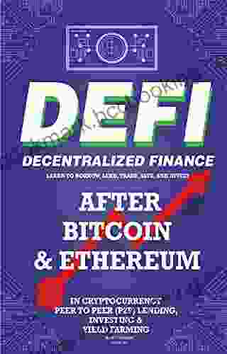Decentralized Finance (DeFi) Learn To Borrow Lend Trade Save And Invest After Bitcoin Ethereum In Cryptocurrency Peer To Peer (P2P) Lending Investing (Decentralized Finance (DeFi) 1)