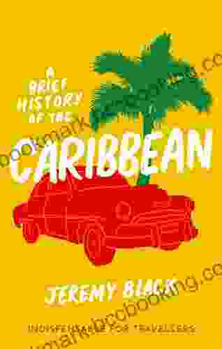 A Brief History Of The Caribbean: Indispensable For Travellers (Brief Histories)