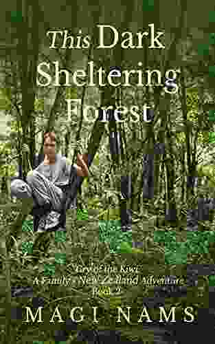 This Dark Sheltering Forest: An Enthralling Family Travel And Scientific Research Adventure (Cry Of The Kiwi: A Family S New Zealand Adventure 2)