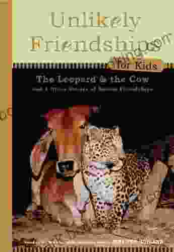 Unlikely Friendships For Kids: The Leopard The Cow: And Four Other Stories Of Animal Friendships