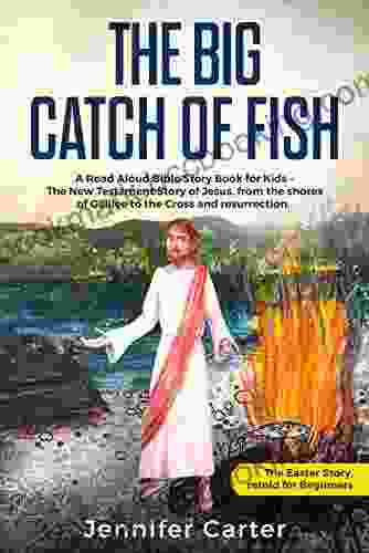 The Big Catch Of Fish: A Read Aloud Bible Story For Kids The Easter Story Retold For Beginners The New Testament Story Of Jesus From The Shores Bedtime Bible Stories For Children 2)
