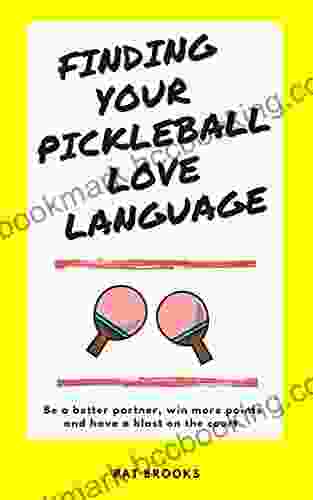Finding Your Pickleball Love Language: Be A Better Partner Win More Points And Have A Blast On The Court