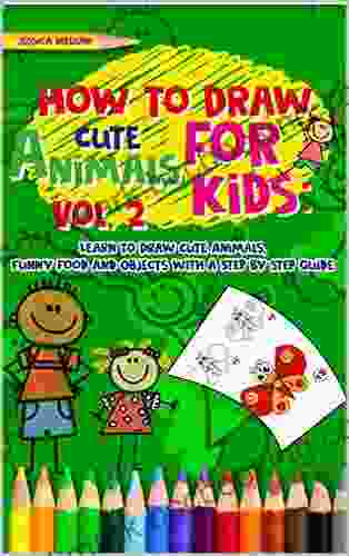 How To Draw Cute Animals For Kids: Learn To Draw Cute Animals Funny Food And Objects With A Step By Step Guide