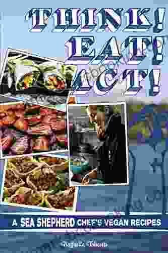 Think Eat Act : A Sea Shepherd Chef S Vegan Recipes