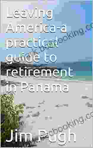 Leaving America A Practical Guide To Retirement In Panama
