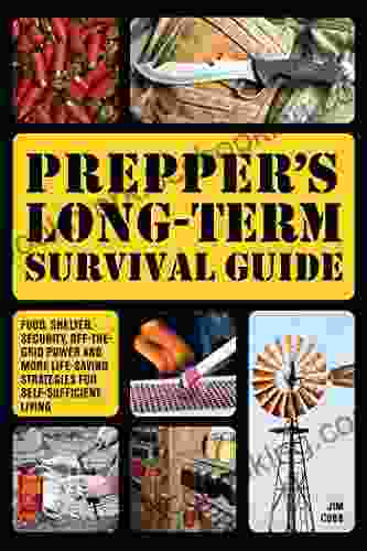 Prepper S Long Term Survival Guide: Food Shelter Security Off The Grid Power And More Life Saving Strategies For Self Sufficient Living (Preppers)