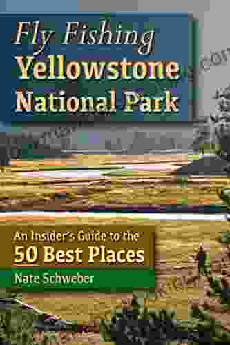 Fly Fishing Yellowstone National Park: An Insider S Guide To The 50 Best Places