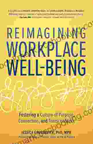 Reimagining Workplace Well Being: Fostering A Culture Of Purpose Connection And Transcendence