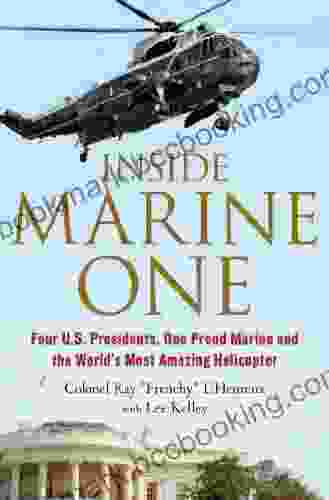 Inside Marine One: Four U S Presidents One Proud Marine And The World S Most Amazing Helicopter