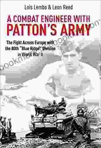 A Combat Engineer With Patton S Army: The Fight Across Europe With The 80th Blue Ridge Division In World War II
