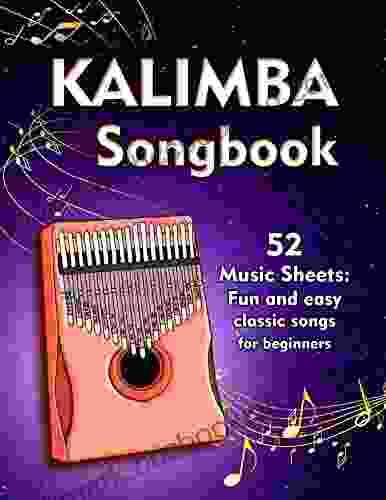 Kalimba Songbook: 52 Music Sheets: Fun And Easy Classic Songs For Beginners With Notes And Tablature For Kalimba In C (10 And 17 Key)