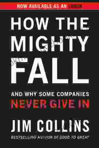 How The Mighty Fall: And Why Some Companies Never Give In (Good To Great 4)