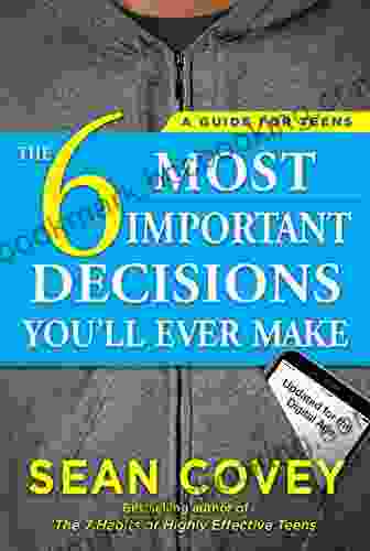The 6 Most Important Decisions You Ll Ever Make: A Guide For Teens: Updated For The Digital Age