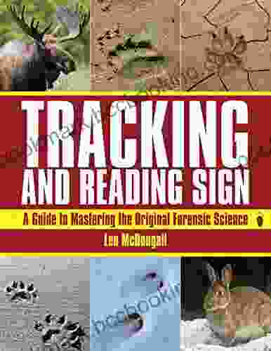 Tracking And Reading Sign: A Guide To Mastering The Original Forensic Science