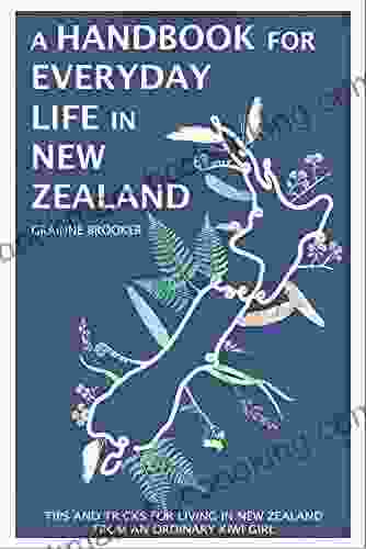 A Handbook For Everyday Life In New Zealand: Tips And Tricks For Living In New Zealand From An Ordinary Kiwi Girl