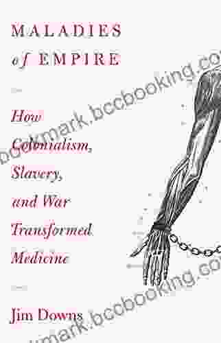 Maladies Of Empire: How Colonialism Slavery And War Transformed Medicine