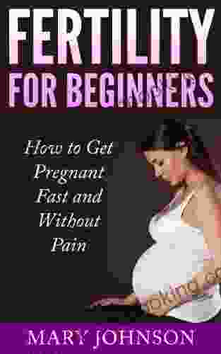 Getting Pregnant: Fertility For Beginners: How To Get Pregnant Fast And Without Pain (Fertility And Conception)