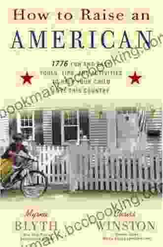 How To Raise An American: 1776 Fun And Easy Tools Tips And Activities To Help Your Child Love This Country